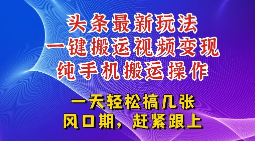 今日头条最新玩法，一键搬运视频也能轻松变现，随随便便就爆百W流量，新风口新玩法