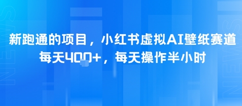 新跑通的项目，小红书虚拟AI壁纸赛道，每天4张+，每天操作半小时