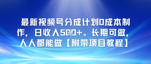 最新视频号分成计划0成本制作，日收入5张，长期可做，人人都能做【附带项目教程】