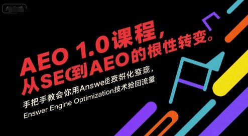 AEO 1.0 课程，从SEO到AE0的基命性转变，手把手教会你用AnswerEngineOptimization技术抢回流量