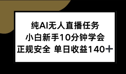 纯AI无人直播任务，小白新手10分钟学会 ，正规安全，单日收益140+