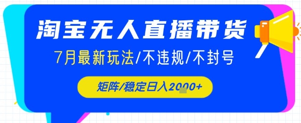 淘宝无人直播带货，7月最新玩法，稳定日入1k+不封号不违规