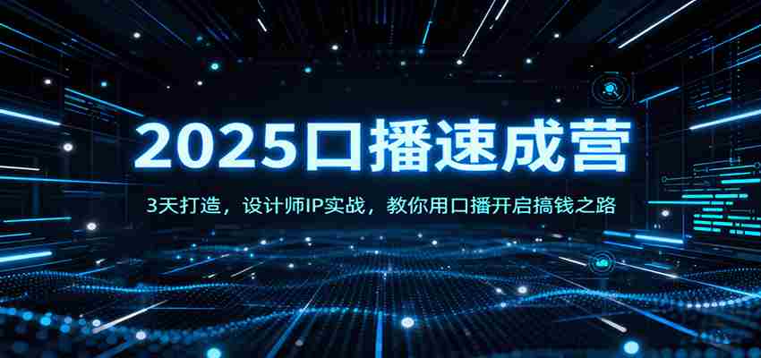 2025口播速成营：3天打造，设计师IP实战，教你用口播开启搞钱之路