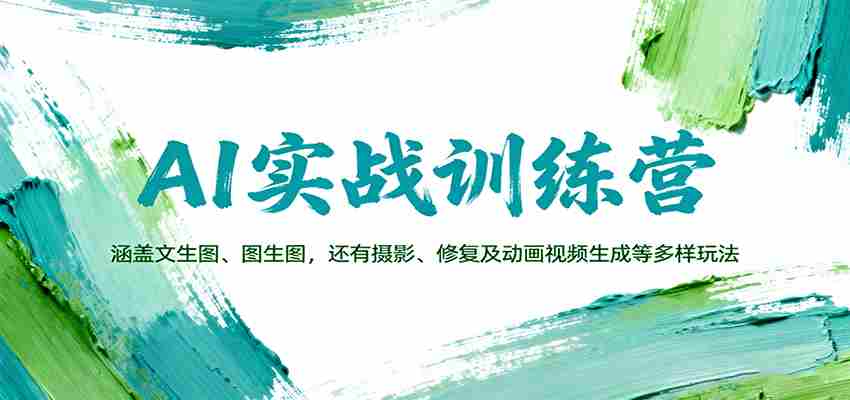 AI实战训练营：涵盖文生图、图生图，以及摄影、修复及动画视频生成等多样玩法