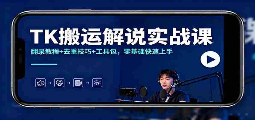 TK搬运解说实战课：翻录教程+去重技巧+工具包，零基础快速上手