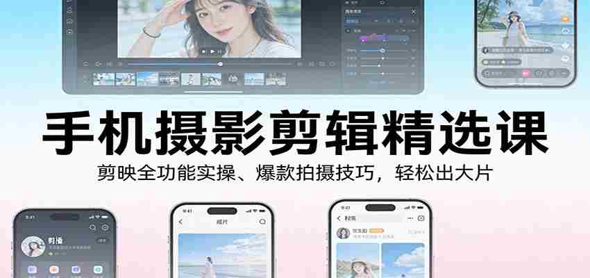 a311oonl0m1.jpg 手机摄影剪辑精选课:剪映全功能实操、爆款拍摄技巧,轻松出大片