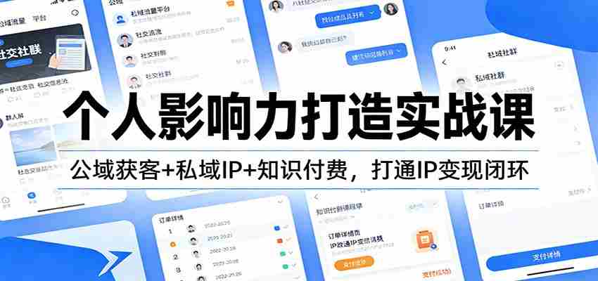 个人影响力打造实战课：公域获客+私域IP+知识付费，打通IP变现闭环