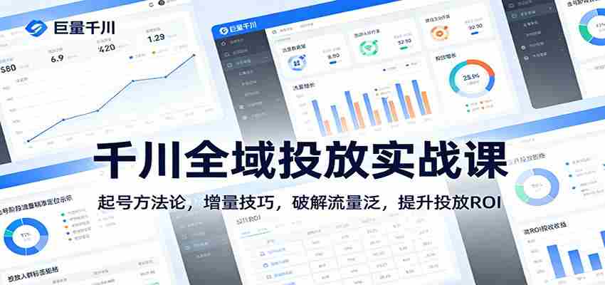 千川全域投放实战课：起号方法论，增量技巧，破解流量泛，提升投放ROI