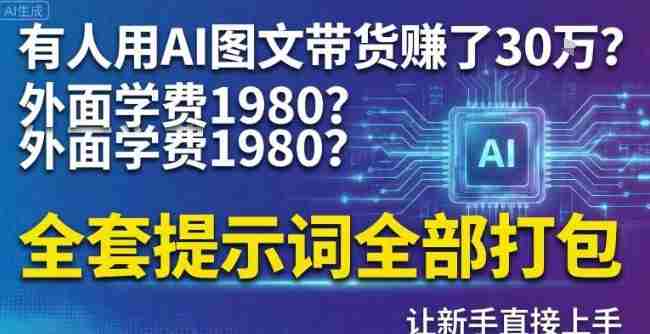 有人用AI图文带货賺了30w？外面学费1980？全套提示词全部打包，让新手直接上手