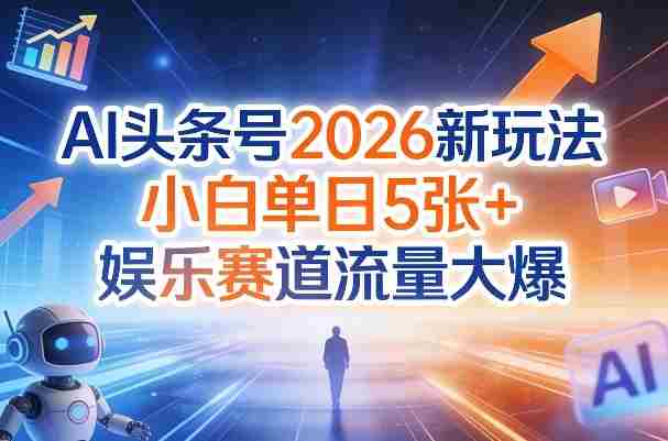 0vwjwoyznlu.jpg AI头条号2026新玩法,小白单日5张+,娱乐赛道流量大爆