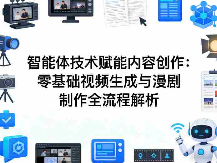 AI智能体技术赋能内容创作：零基础视频生成与漫剧制作全流程解析