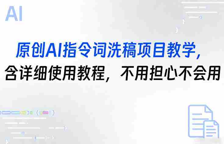 原创AI指令词洗稿项目教学，含详细使用教程，不用担心不会用