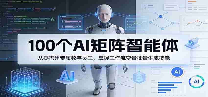 5nb5kphqdpw.jpg 100个AI矩阵智能体,从零搭建专属数字员工,掌握工作流变量批量生成技能