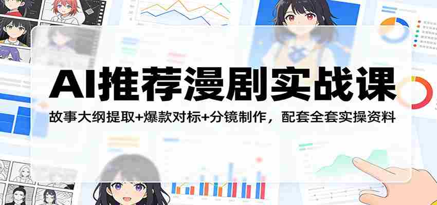 AI推荐漫剧实战课：故事大纲提取+爆款对标+分镜制作，配套全套实操资料