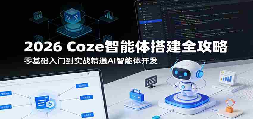 arutcte0tkx.jpg 2026 Coze智能体搭建全攻略:零基础入门到实战精通AI智能体开发