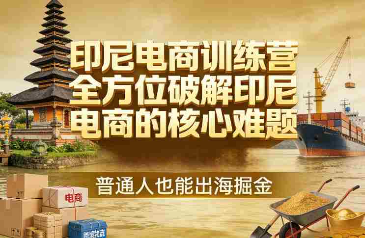 fvlpwciu5i0.jpg 印尼电商训练营,全方位破解印尼电商的核心难题,普通人也能出海掘金