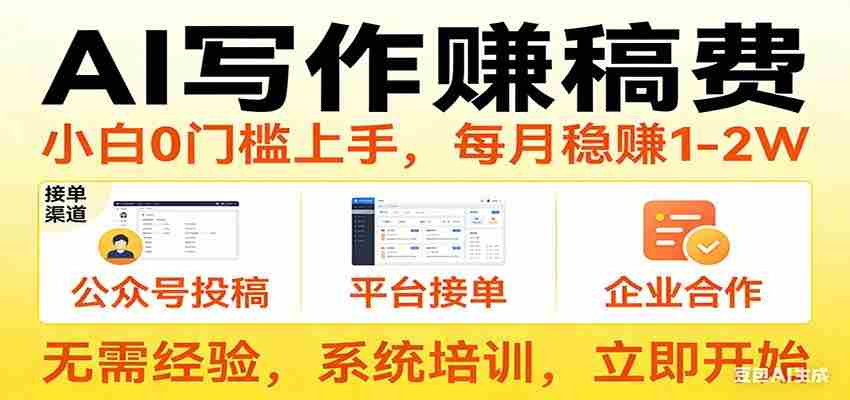 用AI写作赚稿费，提供接单渠道，每月稳赚1-2W，小白0门槛上手！