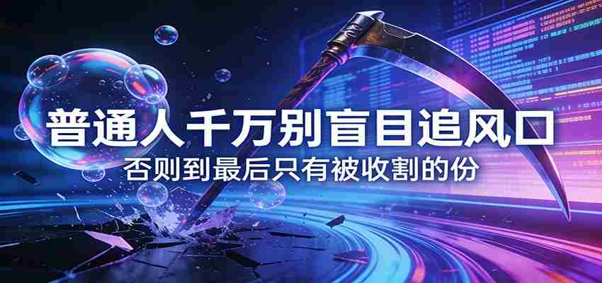 hrq3tz455tw.jpg 付费文章《普通人千万别盲目追风口》否则到最后只有被收割的份