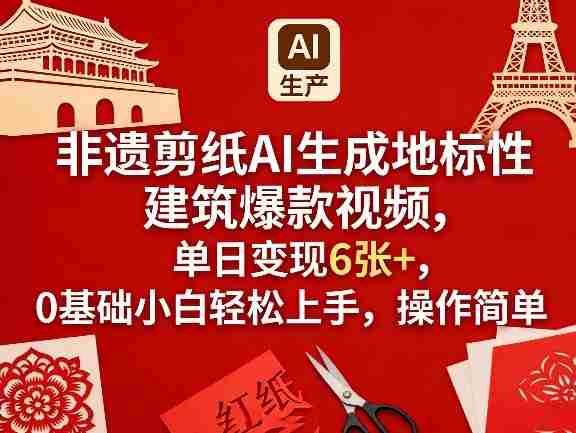 非遗剪纸AI生成地标性建筑爆款视频，单日变现6张+，0基础小白轻松上手，操作简单