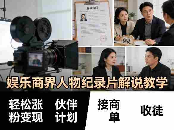 娱乐商界人物纪录片解说教学，轻松涨粉变现，伙伴计划，接商单，收徒等