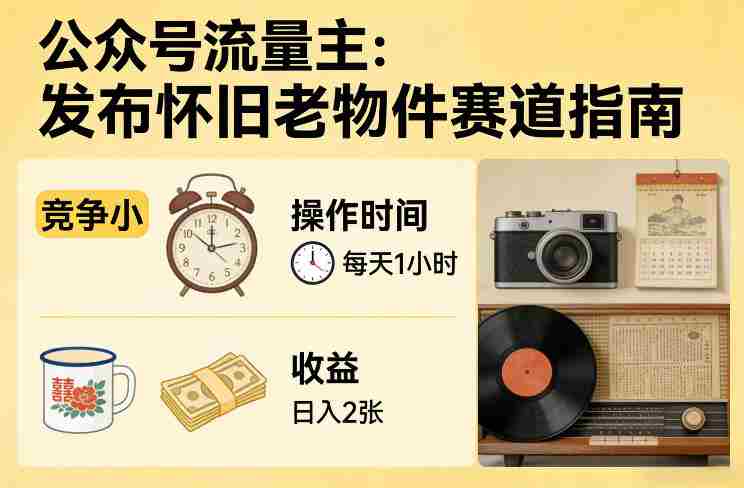 z5xoiviw4q3.jpg 公众号流量主之发布怀旧老物件赛道,竞争小,每天操作1小时,日入2张