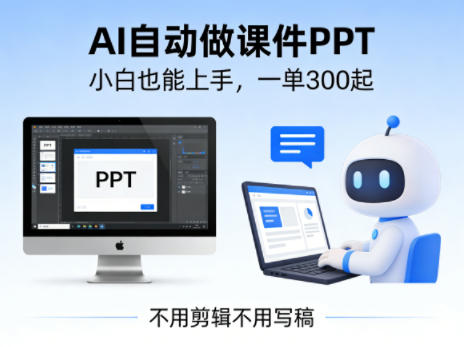 3d13zt53abk.jpg 不用剪辑不用写稿,AI自动做课件PPT,一单300起,小白也能上手