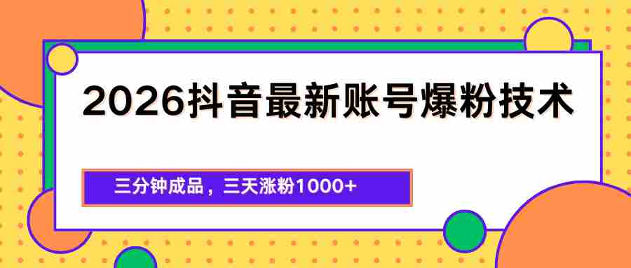 2026抖音最新爆粉技术，三分钟成品，三天涨粉1000+