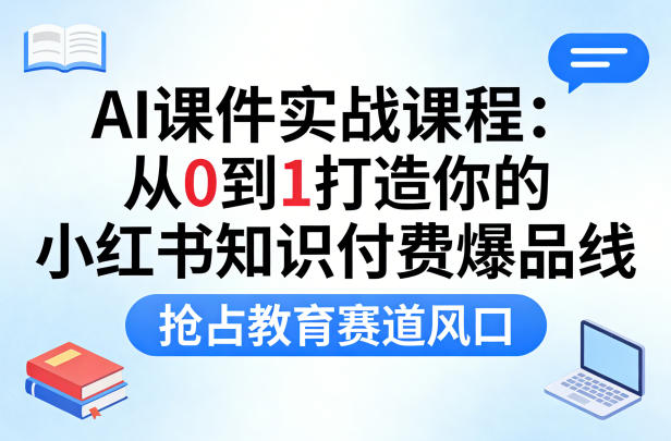 jyxdvhqb04t.jpg AI课件实战课程,从0到1打造你的小红书知识付费爆品线,抢占教育赛道风口