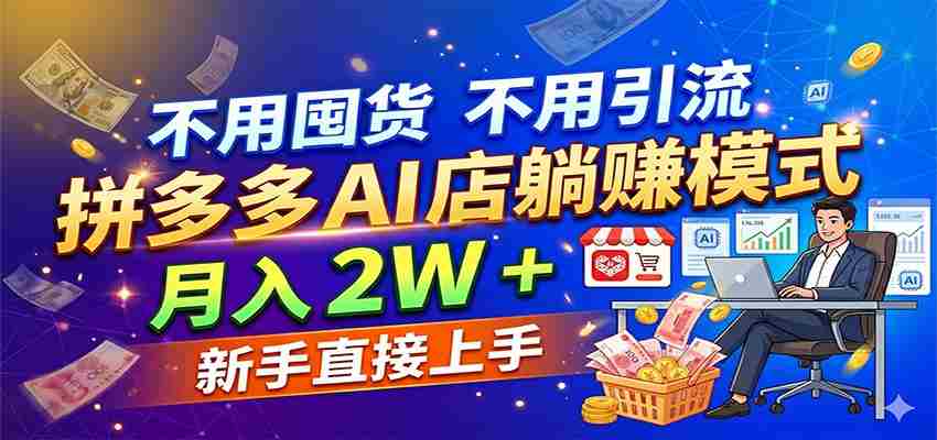不用囤货不用引流，拼多多 AI 店躺赚模式，月入 2W + 新手直接上手