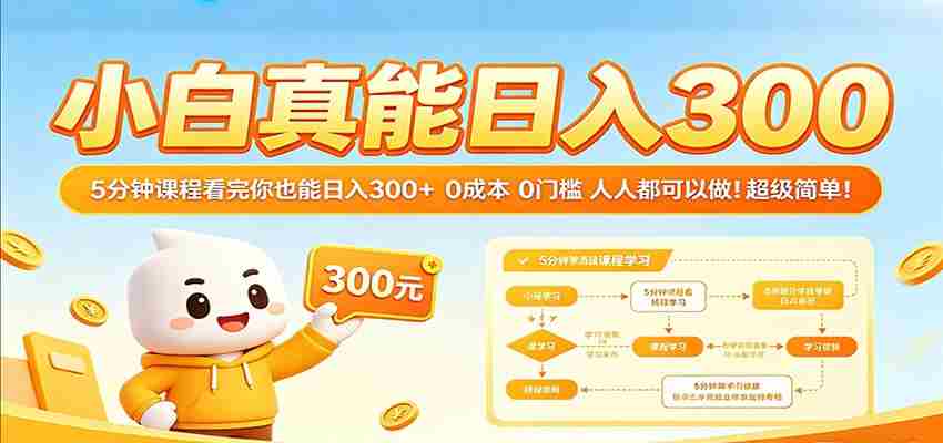 小白真能日入300！5分钟课程看完你也能日入300+ 0成本0门槛人人都可以做！