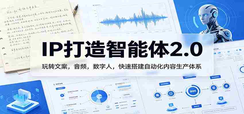IP打造智能体2.0：玩转文案，音频，数字人，快速搭建自动化内容生产体系