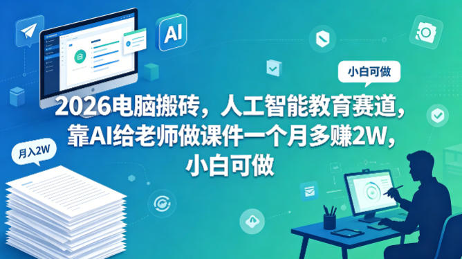 2026电脑搬砖，人工智能教育赛道，靠AI给老师做课件一个月多賺2W，小白可做