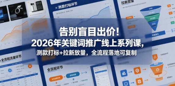 a2oo1uiuhhr.jpg 告别盲目出价!2026年关键词推广线上系列课,测款打标+拉新放量,全流程落地可复制
