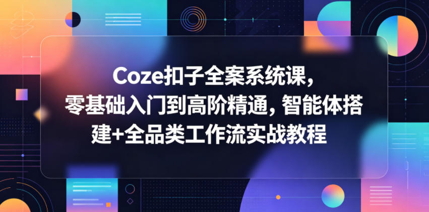 dkpjlmg3zvi.jpg Coze扣子全案系统课,零基础入门到高阶精通,智能体搭建+全品类工作流实战教程