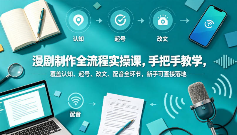 jfwtged5jz4.jpg 漫剧制作全流程实操课,手把手教学,覆盖认知、起号、改文、配音全环节,新手可直接落地