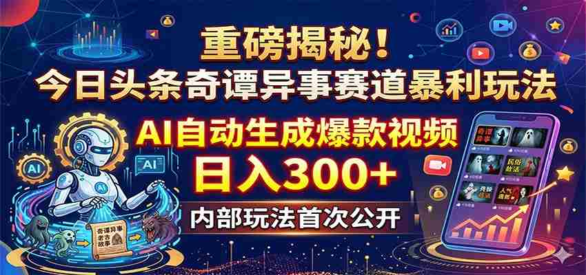kjbf41fjpuw.jpg 重磅揭秘!今日头条奇谭异事赛道暴利玩法:AI自动生成爆款视频,日入300+