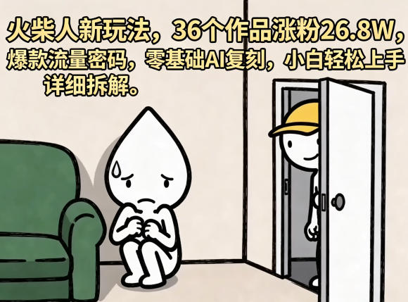 nmjm2zcncpz.jpg 火柴人新玩法,36个作品涨粉26.8W,爆款流量密码,零基础AI复刻,小白轻松上手,详细拆解