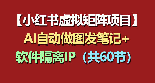 no3ir5xjwkj.jpg 小红书虚拟矩阵项目:软件隔离IP+AI自动做图发笔记(共60节)