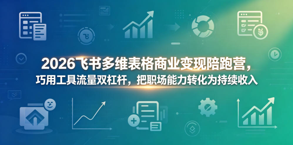 tbgy1b4dxll.jpg 2026飞书多维表格商业变现陪跑营,巧用工具流量双杠杆,把职场能力转化为持续收入