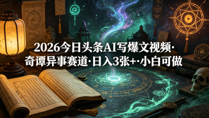 2026今日头条AI写爆文视频，奇谭异事赛道，日入3张+，小白可做