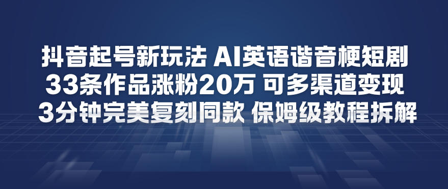 抖音起号新玩法，AI英语谐音梗短剧，33条作品涨粉20W，可多渠道变现，3分钟完美复刻同款，保姆级教程拆解